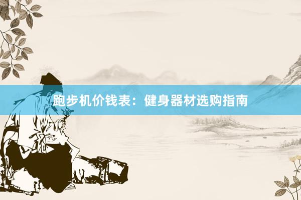 跑步机价钱表：健身器材选购指南